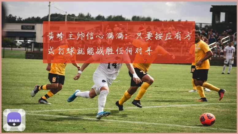 黄蜂主帅信心满满：只要按应有方式打球就能战胜任何对手